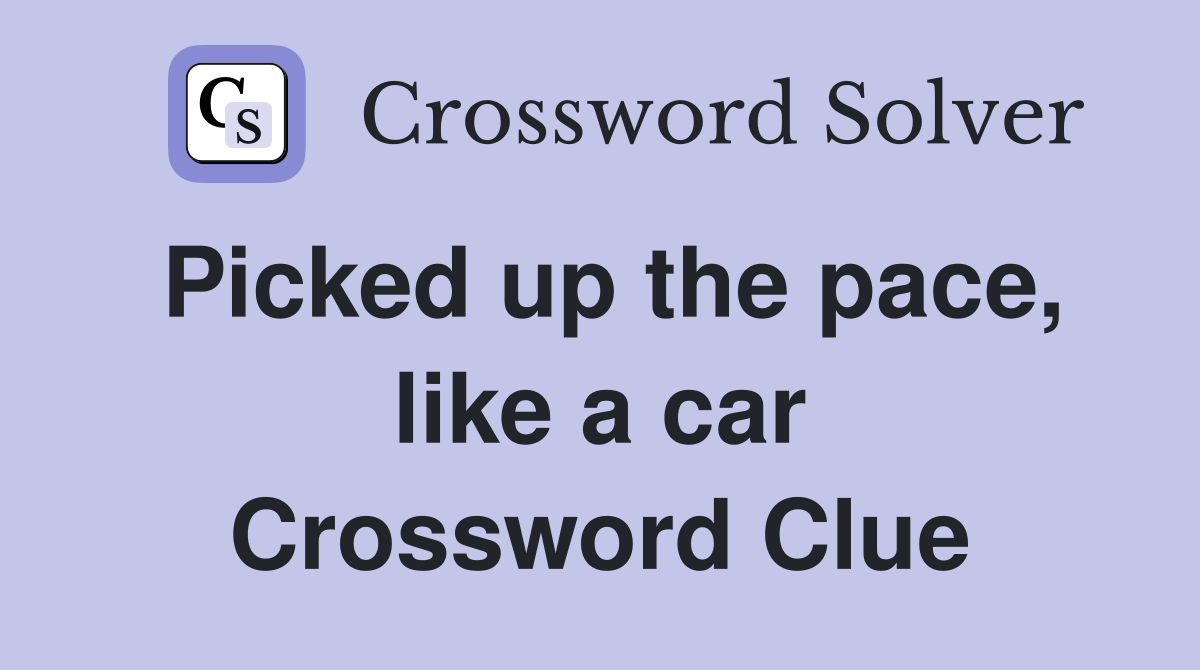 Picked up the pace, like a car Crossword Clue