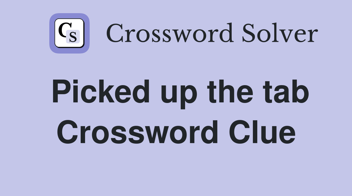 Picked up the tab Crossword Clue