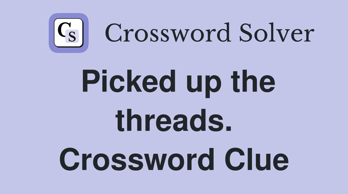 Picked up the threads. Crossword Clue