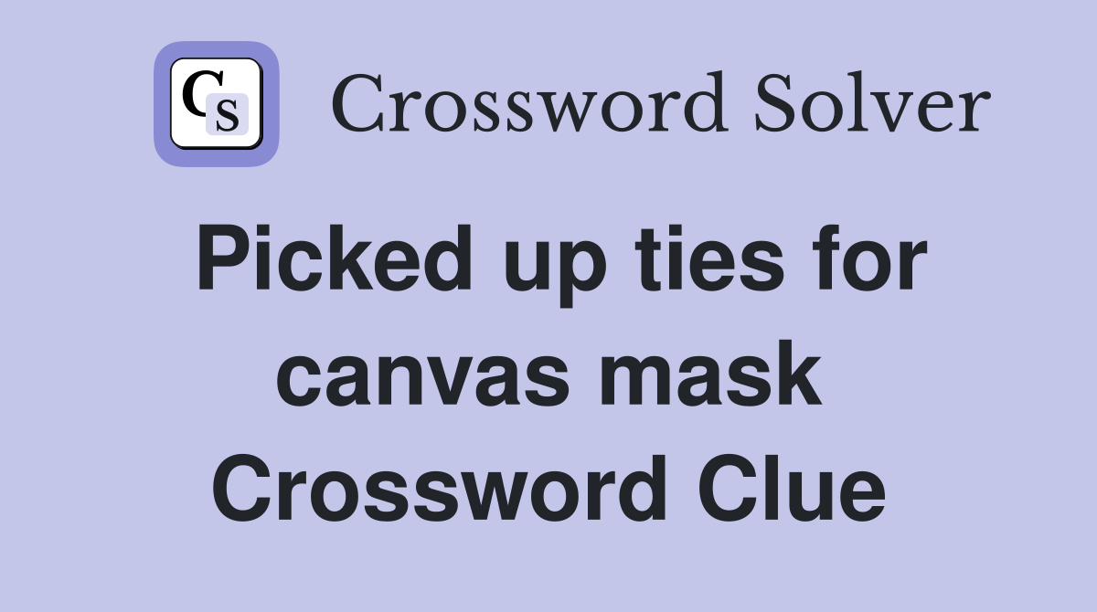 Picked up ties for canvas mask Crossword Clue