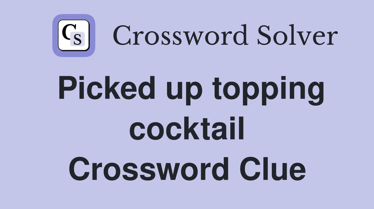 Picked up topping cocktail Crossword Clue