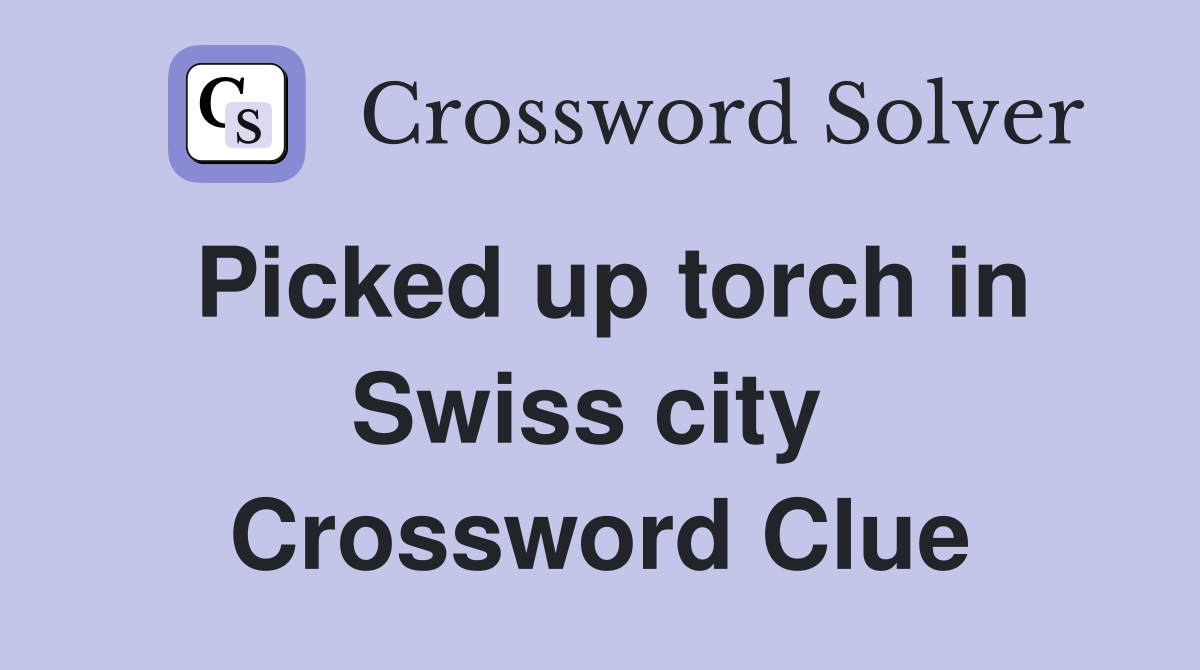 Picked up torch in Swiss city  Crossword Clue