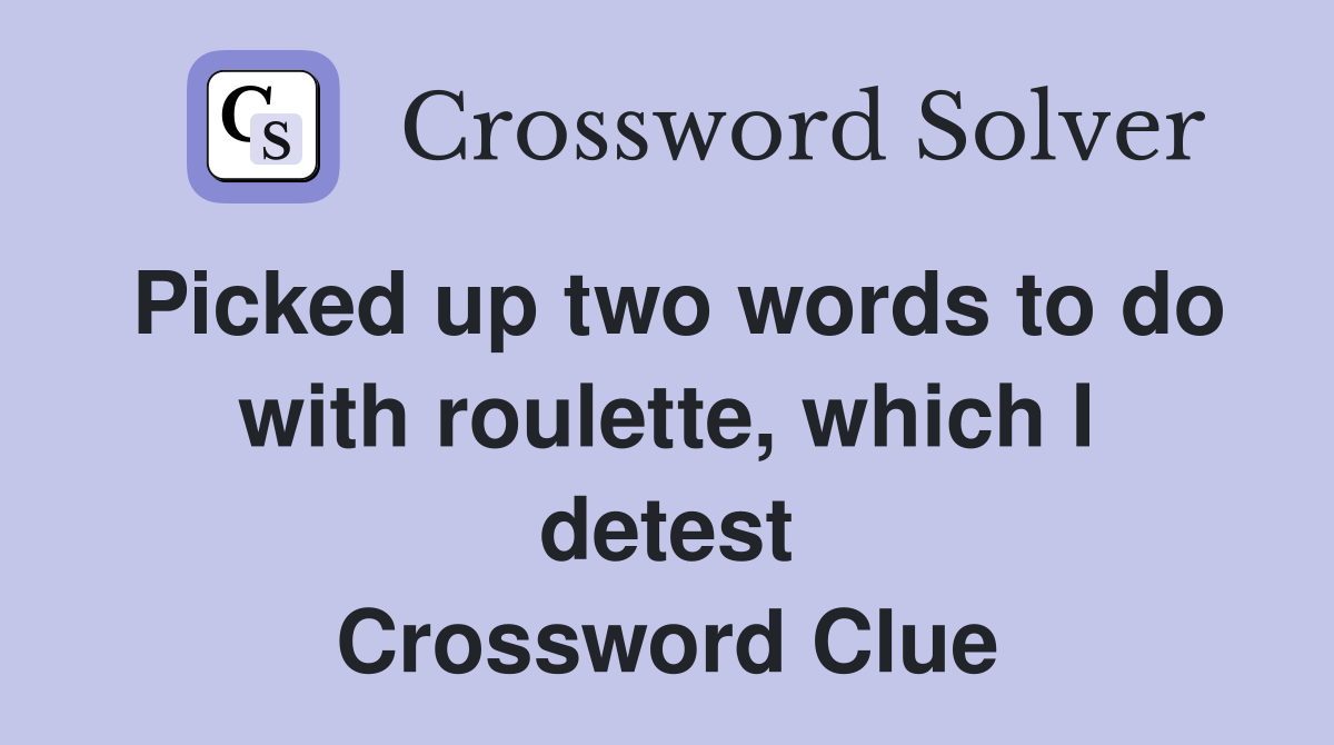Picked up two words to do with roulette, which I detest Crossword Clue