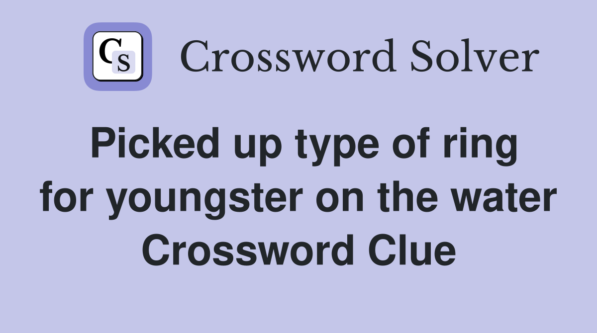 Picked up type of ring for youngster on the water Crossword Clue