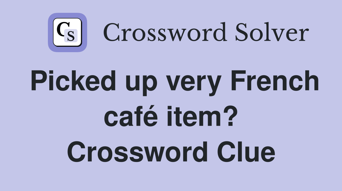 Picked up very French café item? Crossword Clue