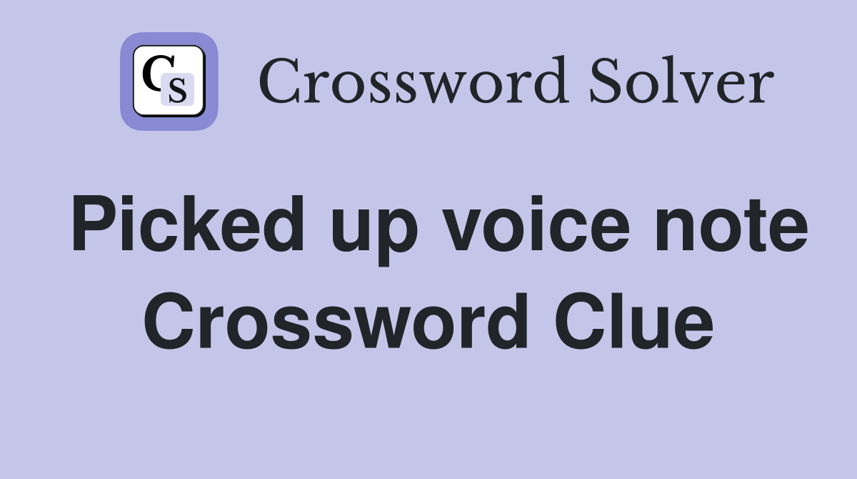 Picked up voice note Crossword Clue