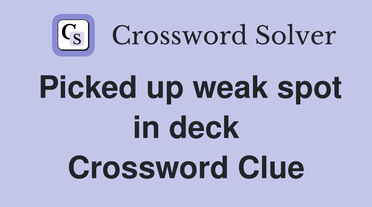 Picked up weak spot in deck Crossword Clue