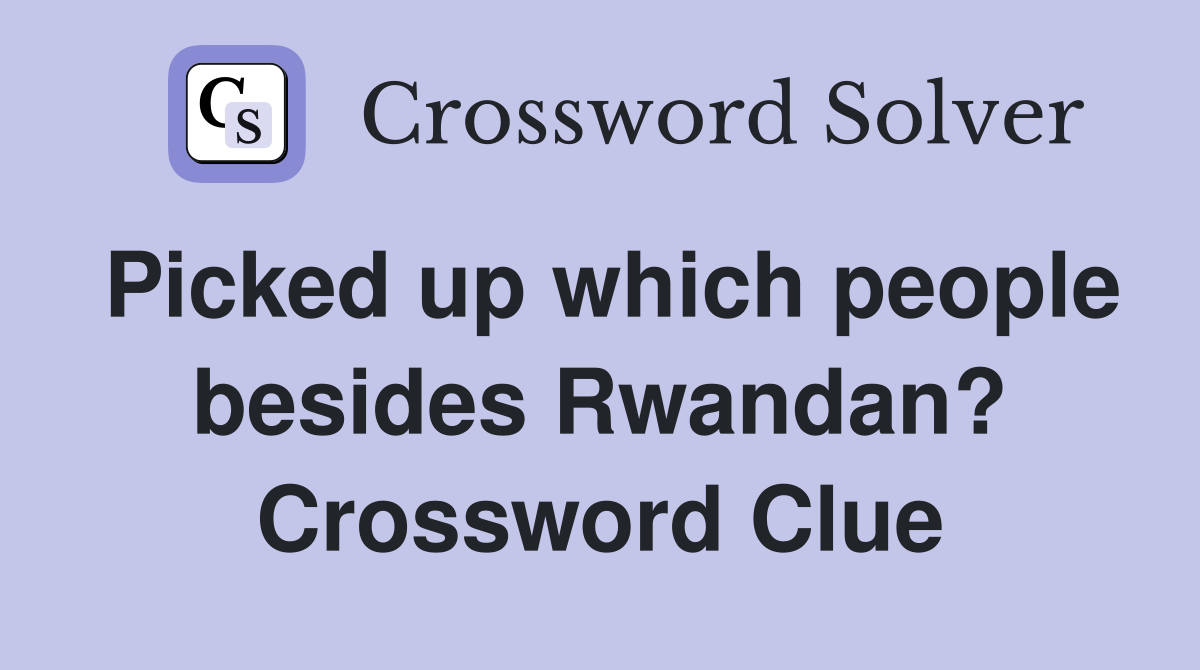Picked up which people besides Rwandan? Crossword Clue