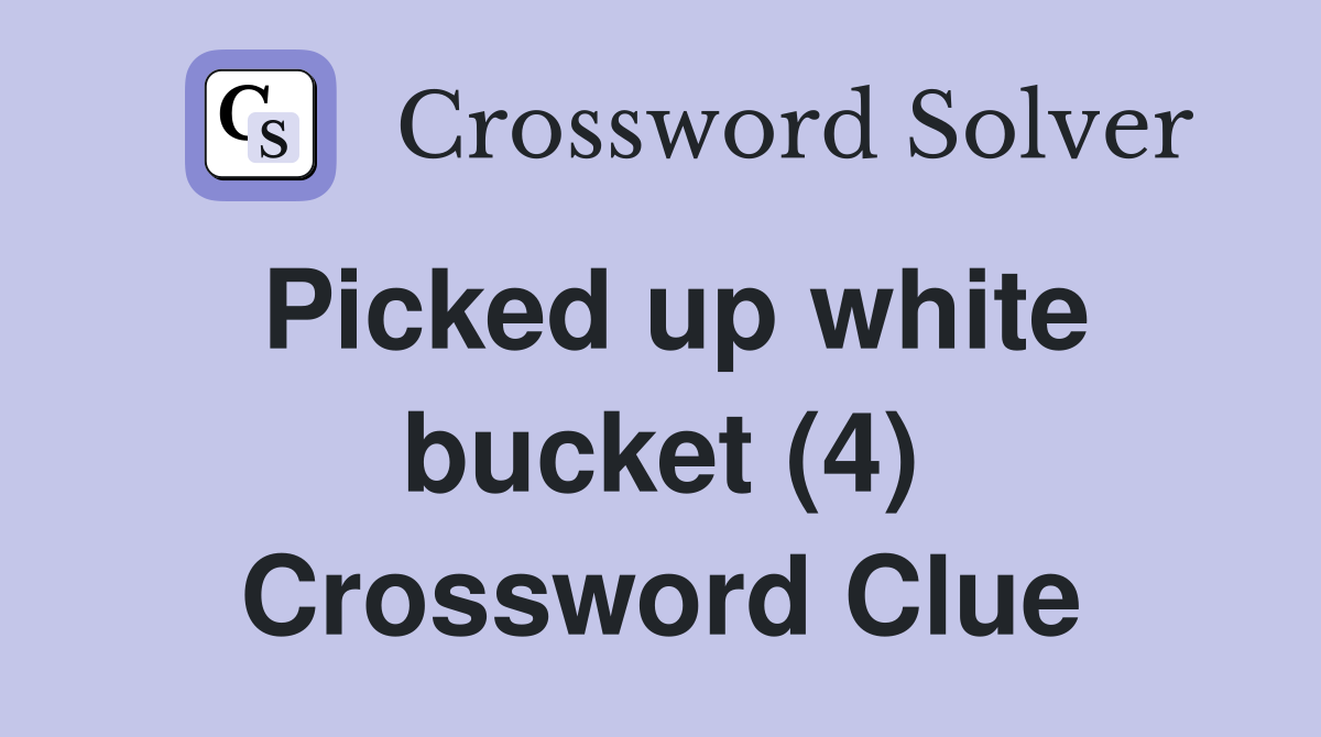 Picked up white bucket (4) Crossword Clue