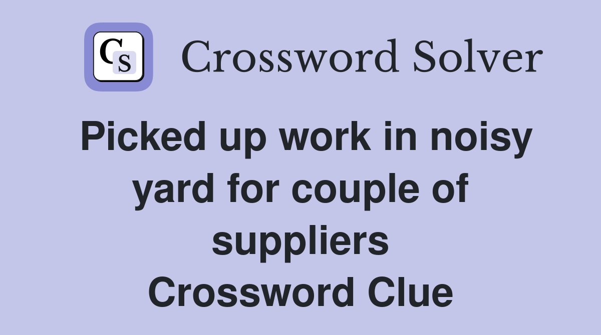 Picked up work in noisy yard for couple of suppliers Crossword Clue