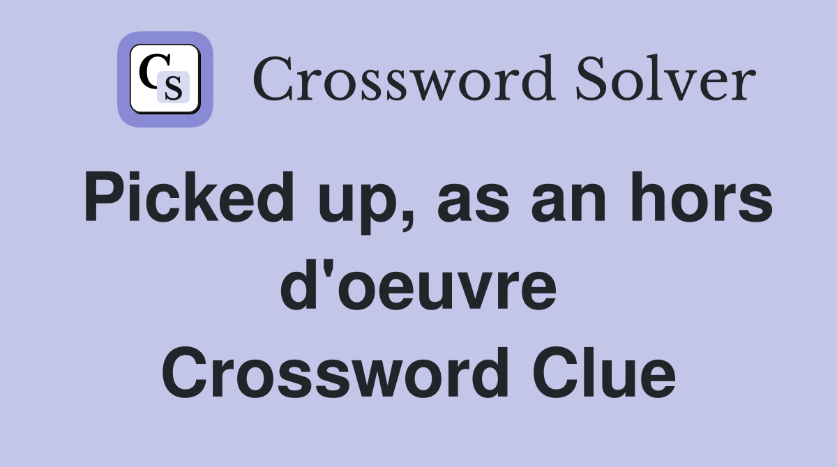 Picked up, as an hors d'oeuvre Crossword Clue