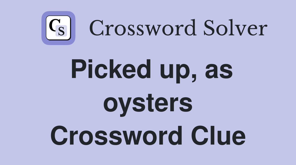 Picked up, as oysters Crossword Clue