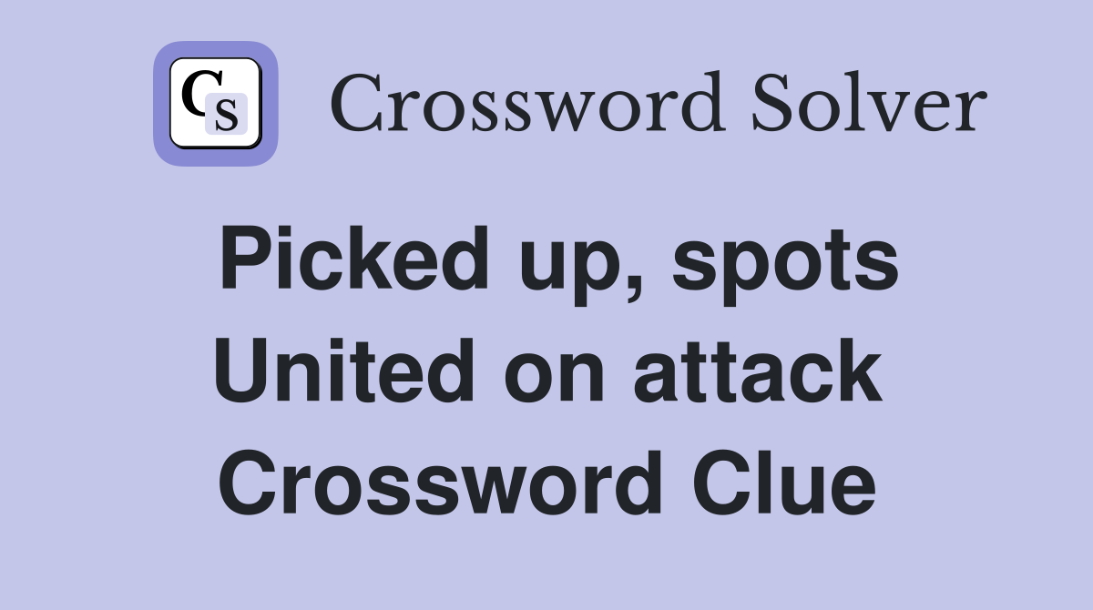 Picked up, spots United on attack Crossword Clue
