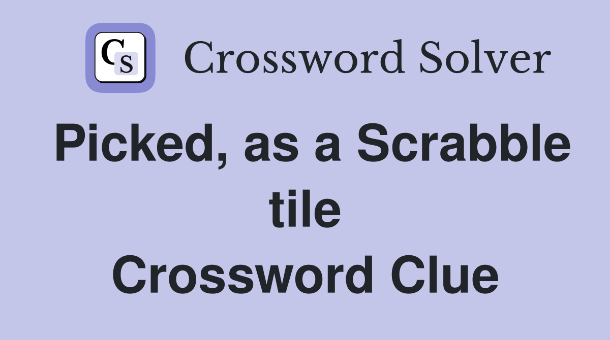 Picked, as a Scrabble tile Crossword Clue