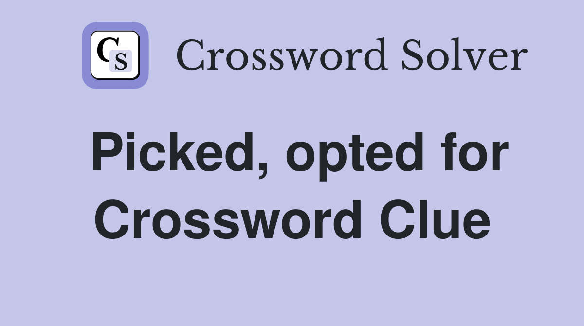 Picked, opted for Crossword Clue