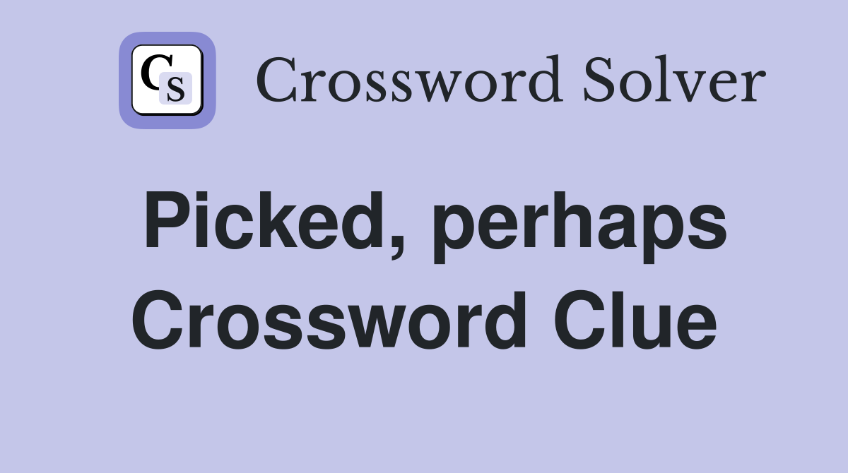 Picked, perhaps Crossword Clue