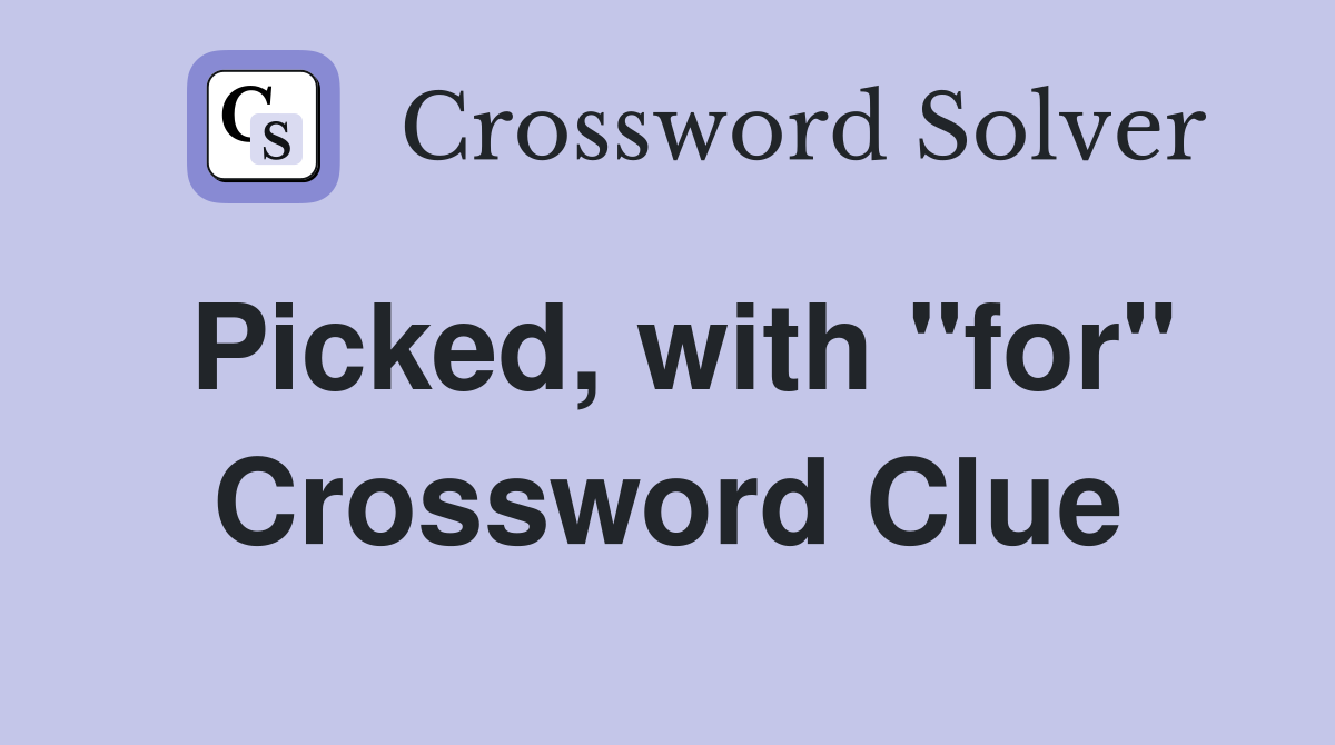 Picked, with "for" Crossword Clue