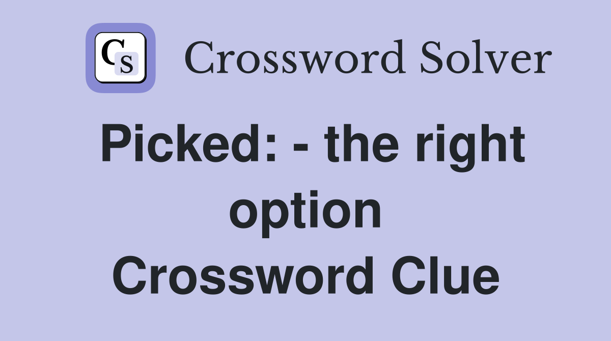 Picked: - the right option Crossword Clue