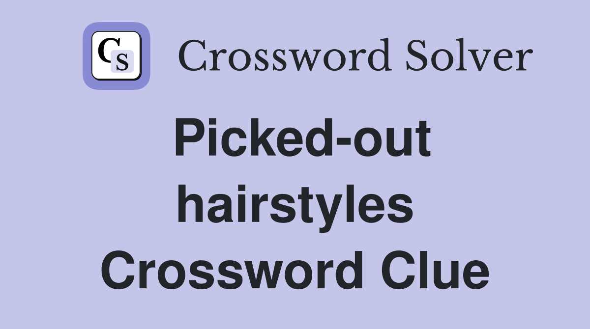 Picked-out hairstyles Crossword Clue