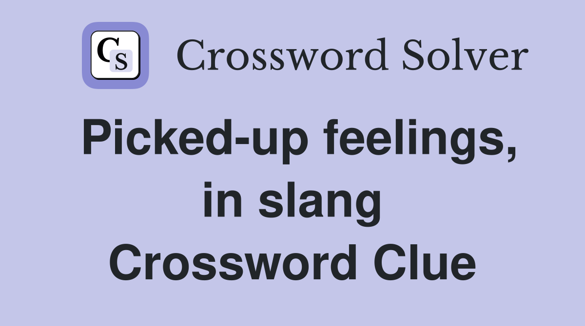 Picked-up feelings, in slang Crossword Clue