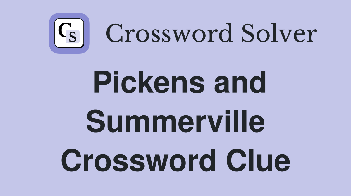Pickens and Summerville Crossword Clue