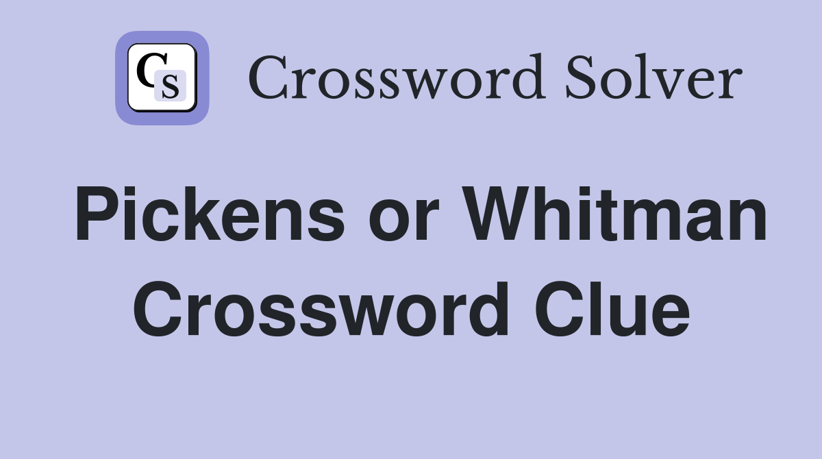 Pickens or Whitman Crossword Clue