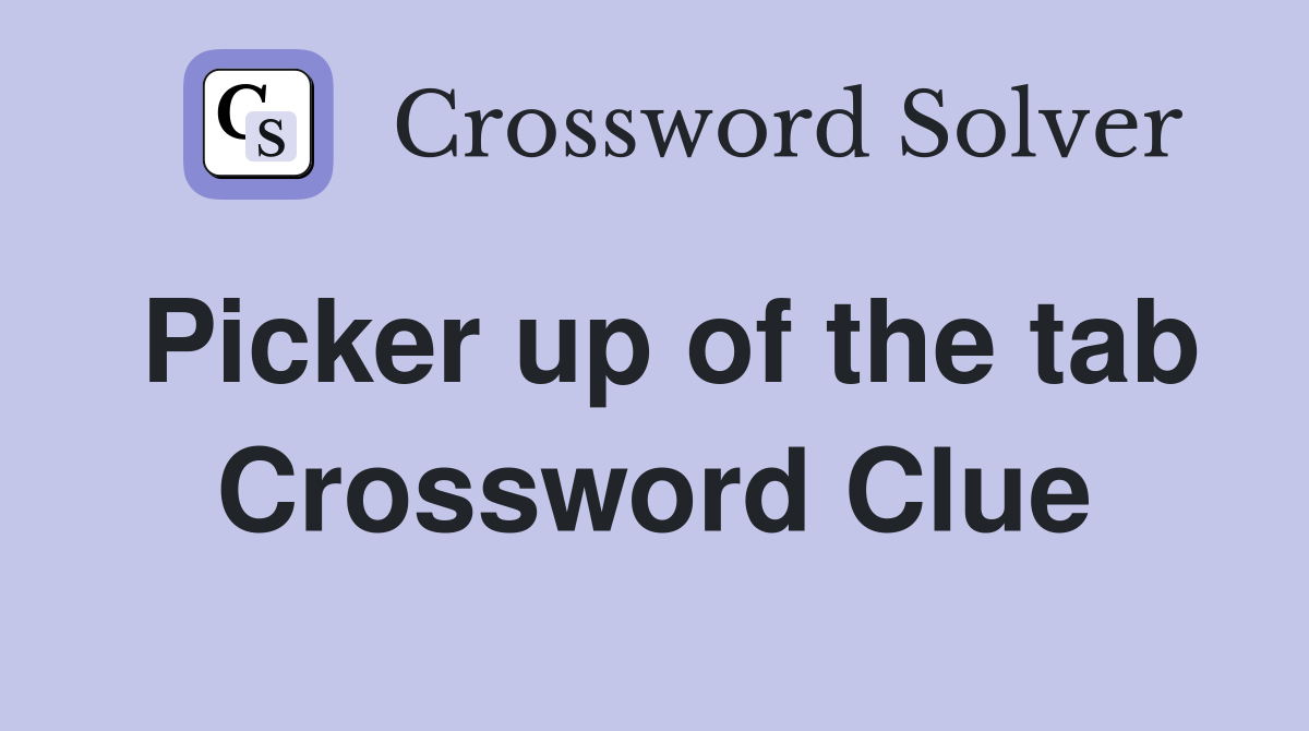 Picker up of the tab Crossword Clue