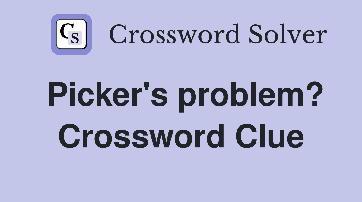 Picker's problem? Crossword Clue