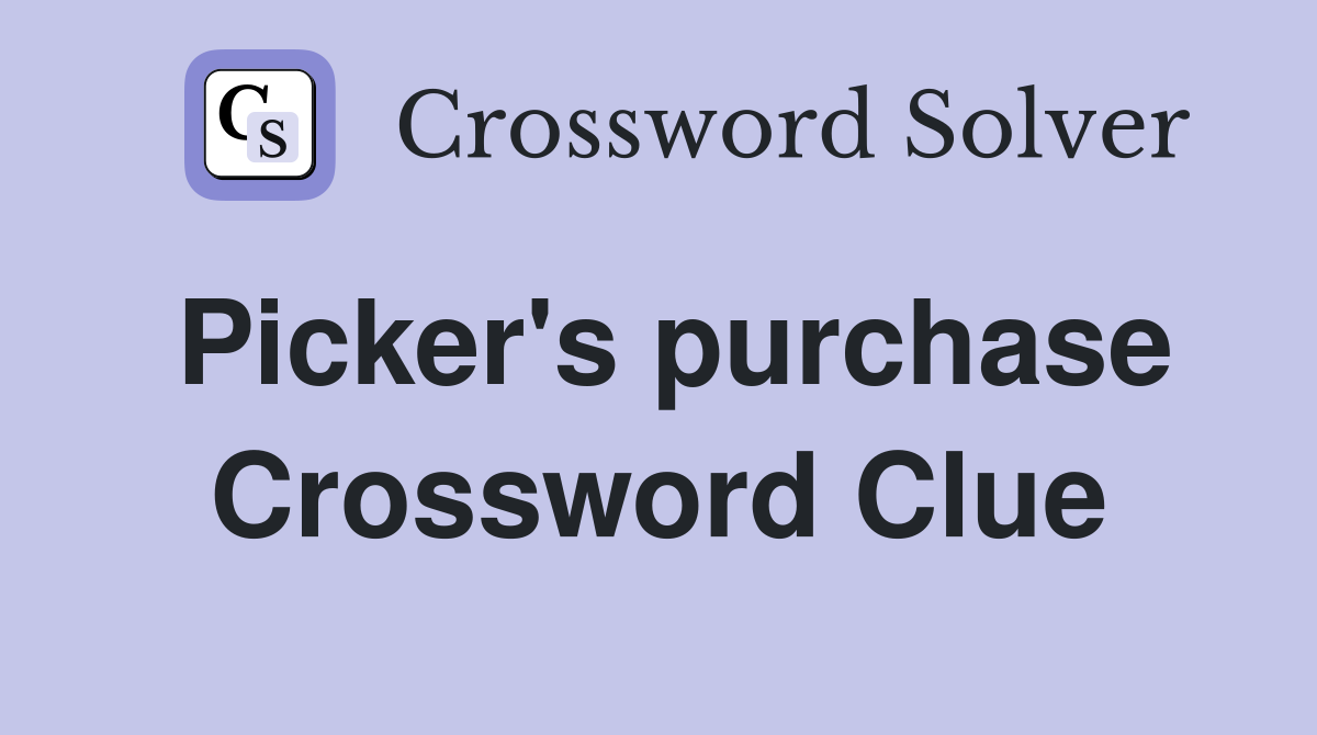 Picker's purchase Crossword Clue