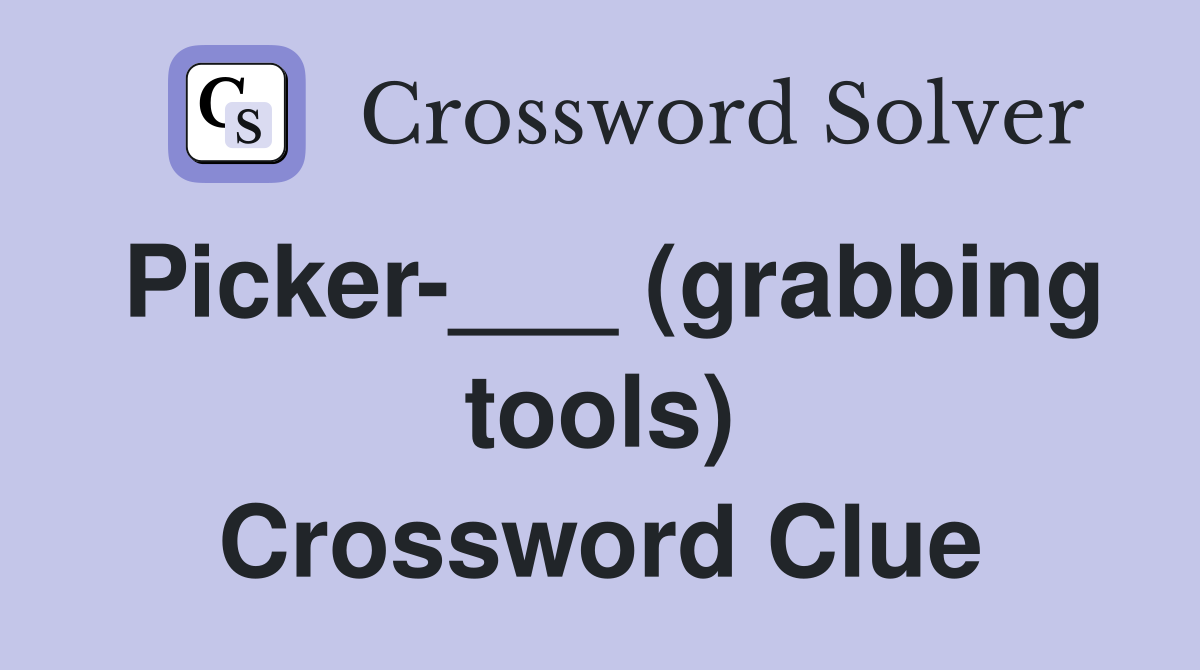 Picker-___ (grabbing tools) Crossword Clue