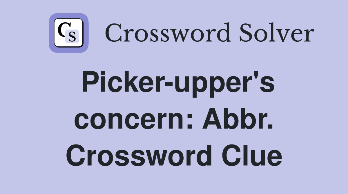Picker-upper's concern: Abbr. Crossword Clue
