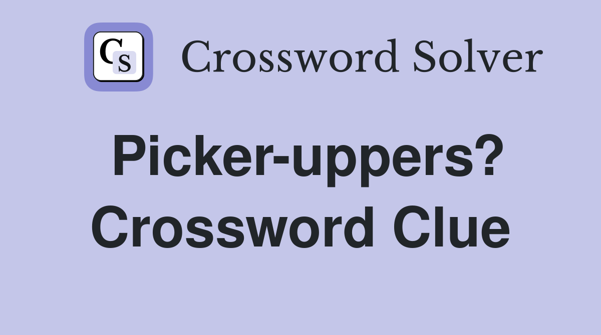 Picker-uppers? Crossword Clue