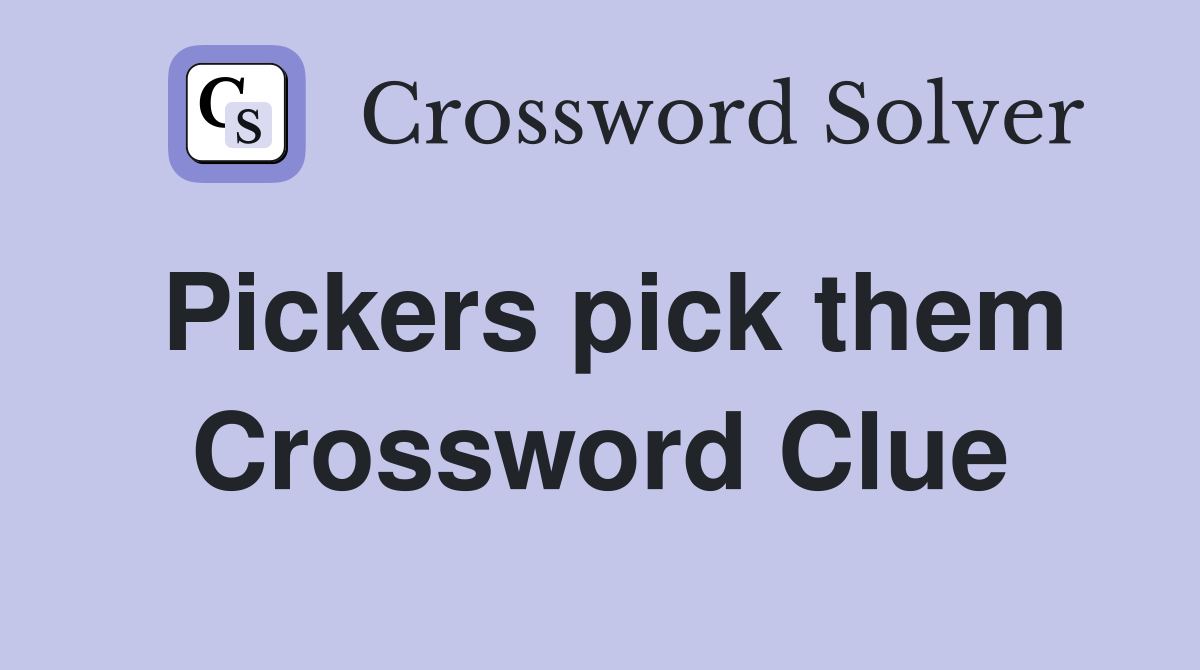 Pickers pick them Crossword Clue