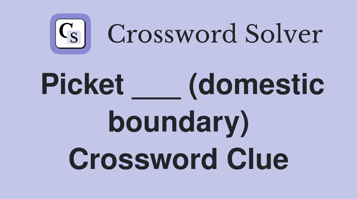 Picket ___ (domestic boundary) Crossword Clue