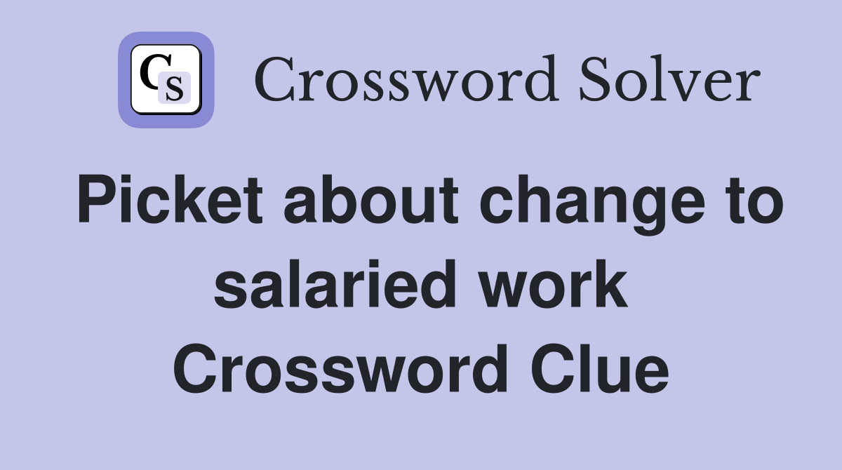 Picket about change to salaried work Crossword Clue