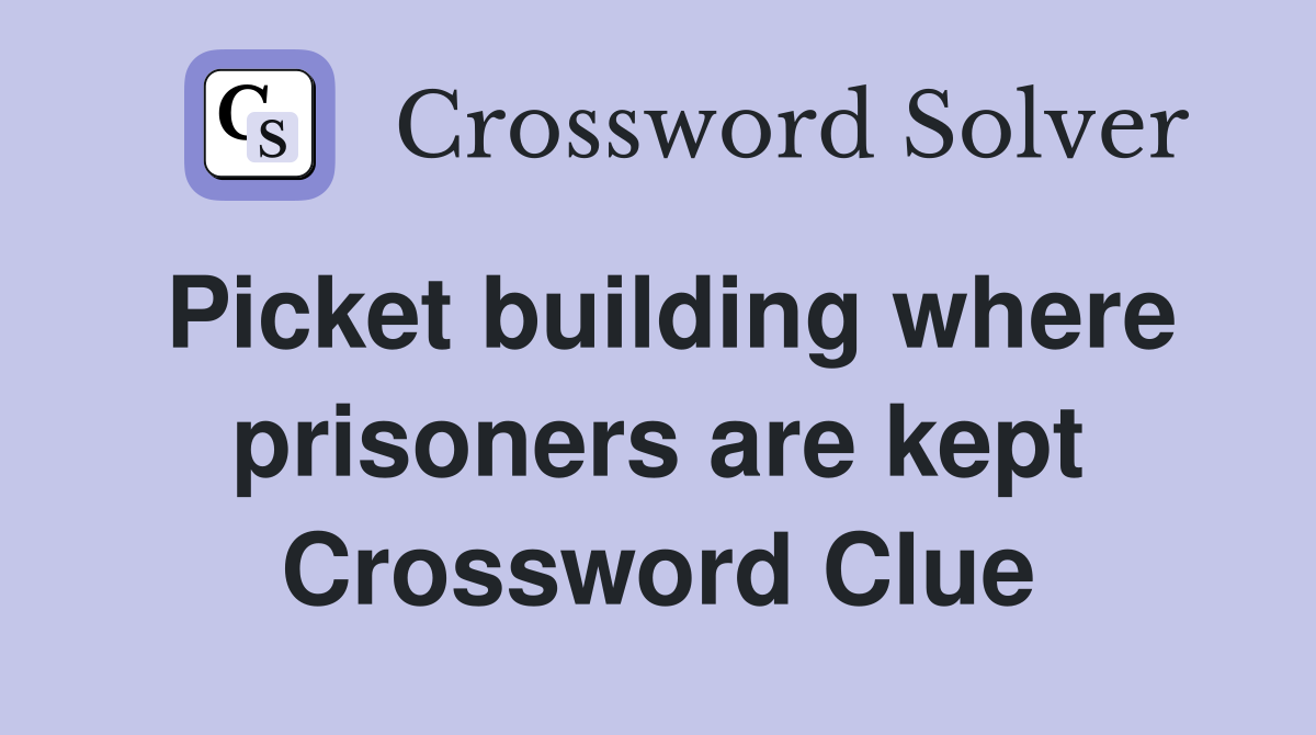 Picket building where prisoners are kept Crossword Clue