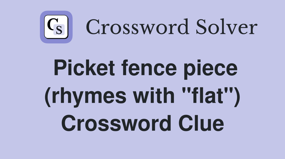 Picket fence piece (rhymes with "flat") Crossword Clue