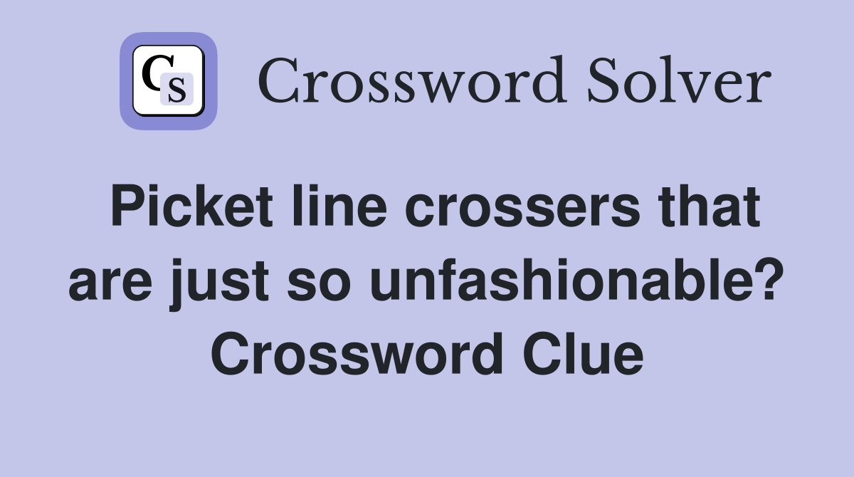 Picket line crossers that are just so unfashionable? Crossword Clue