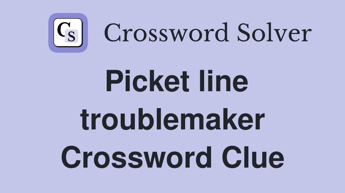 Picket line troublemaker Crossword Clue