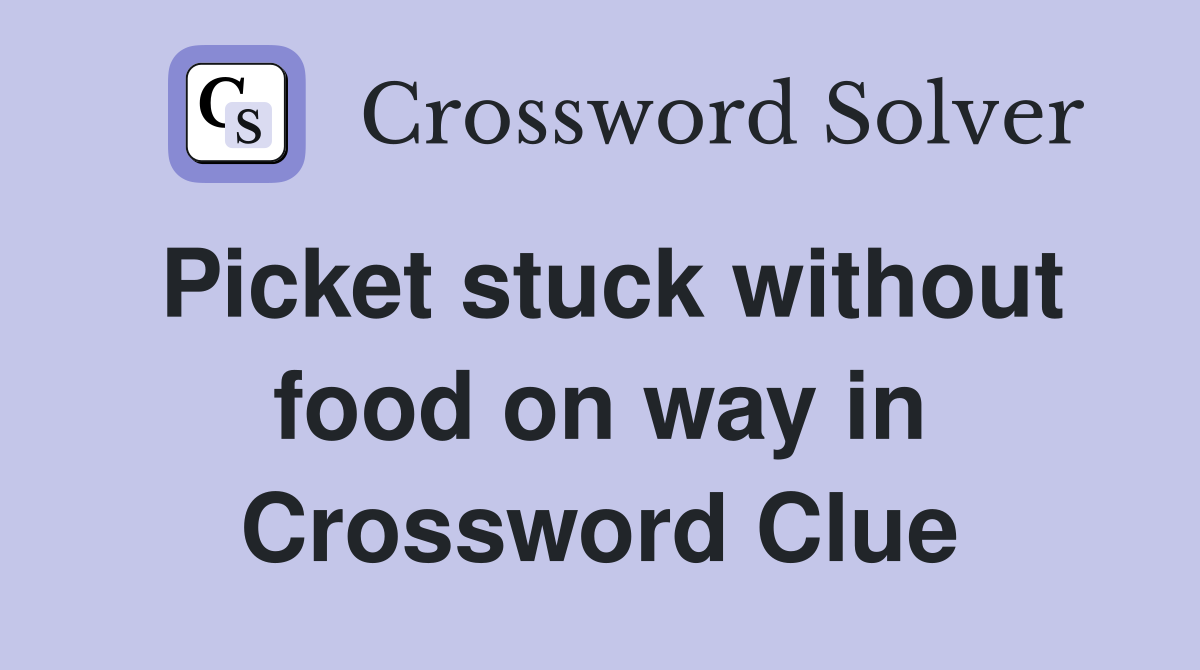 Picket stuck without food on way in Crossword Clue