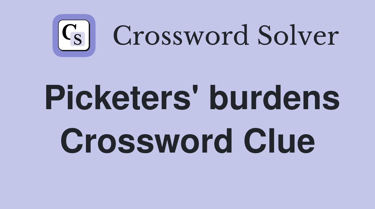 Picketers' burdens Crossword Clue