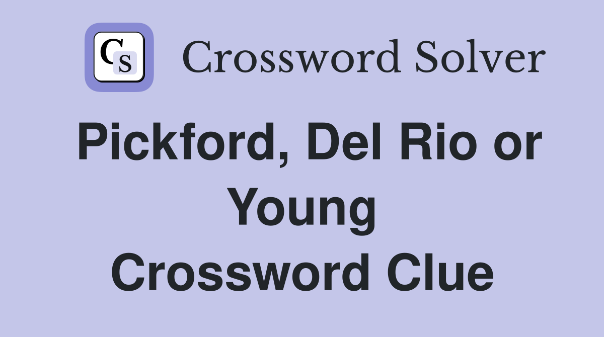 Pickford, Del Rio or Young Crossword Clue