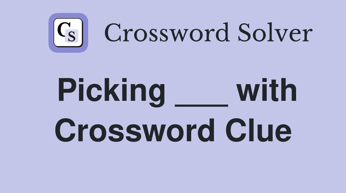 Picking ___ with Crossword Clue