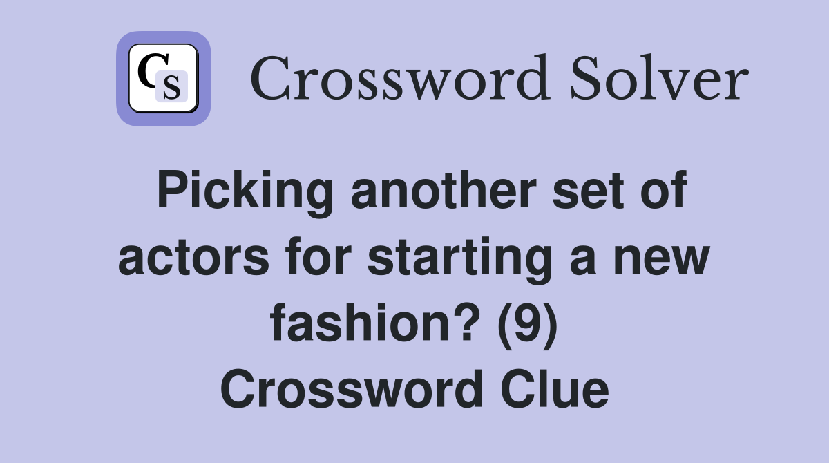 Picking another set of actors for starting a new fashion? (9) Crossword Clue