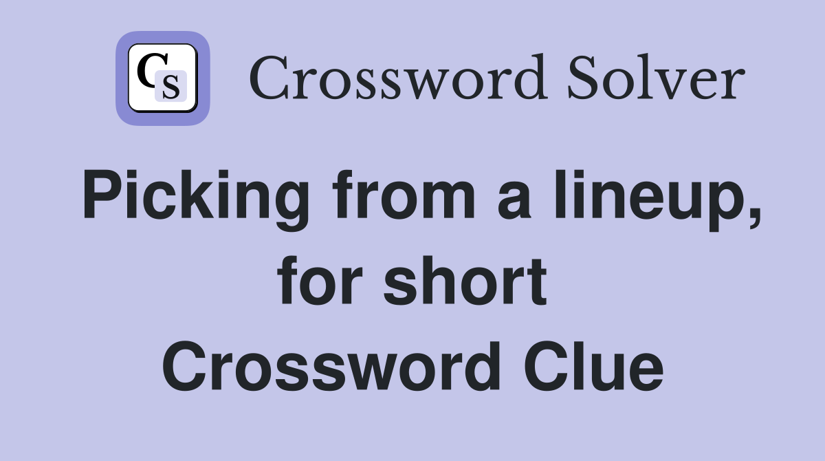 Picking from a lineup, for short Crossword Clue