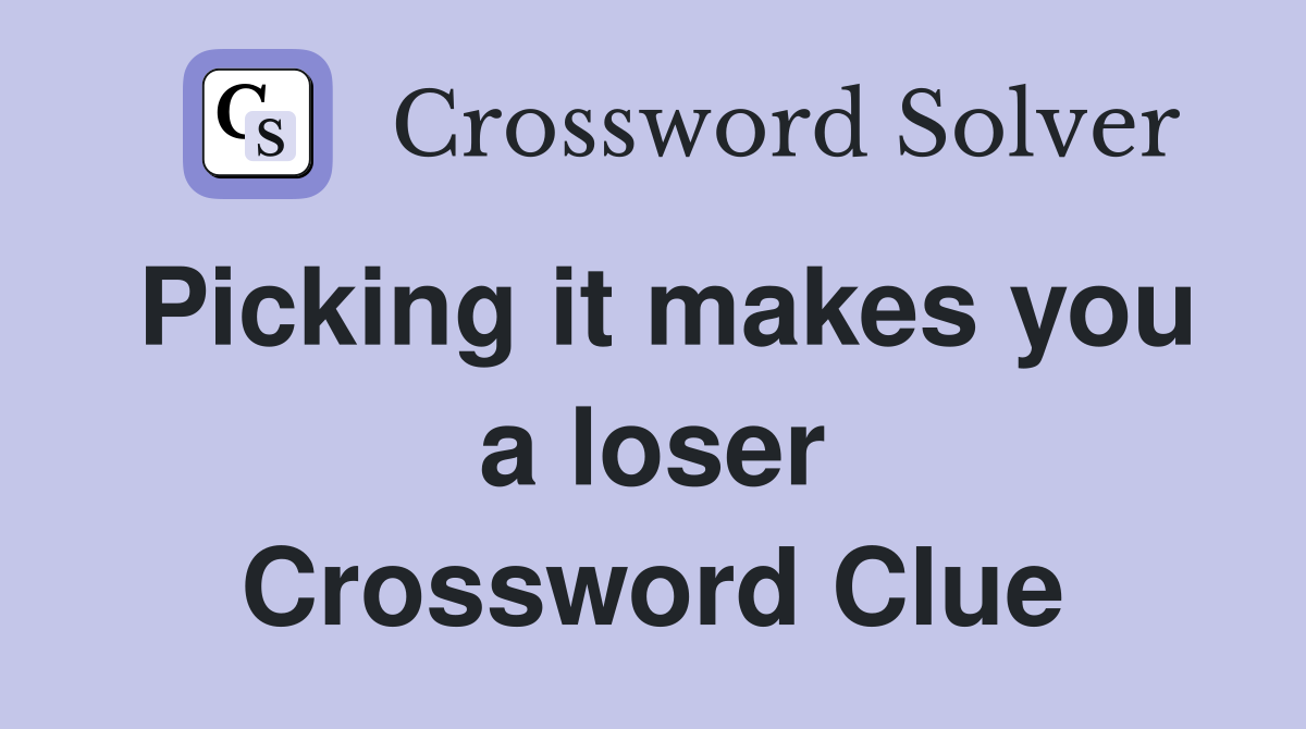 Picking it makes you a loser Crossword Clue