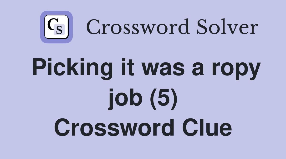 Picking it was a ropy job (5) Crossword Clue