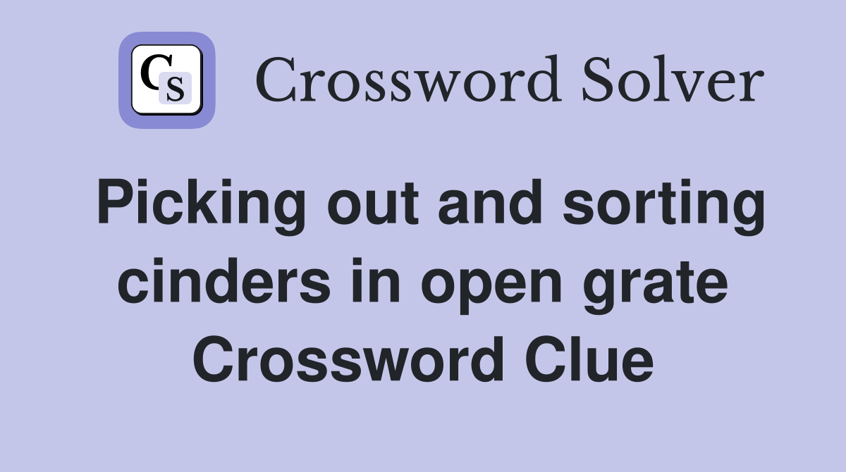Picking out and sorting cinders in open grate Crossword Clue