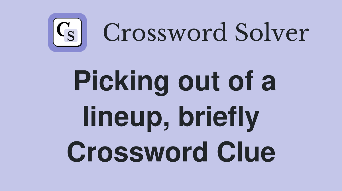 Picking out of a lineup, briefly Crossword Clue