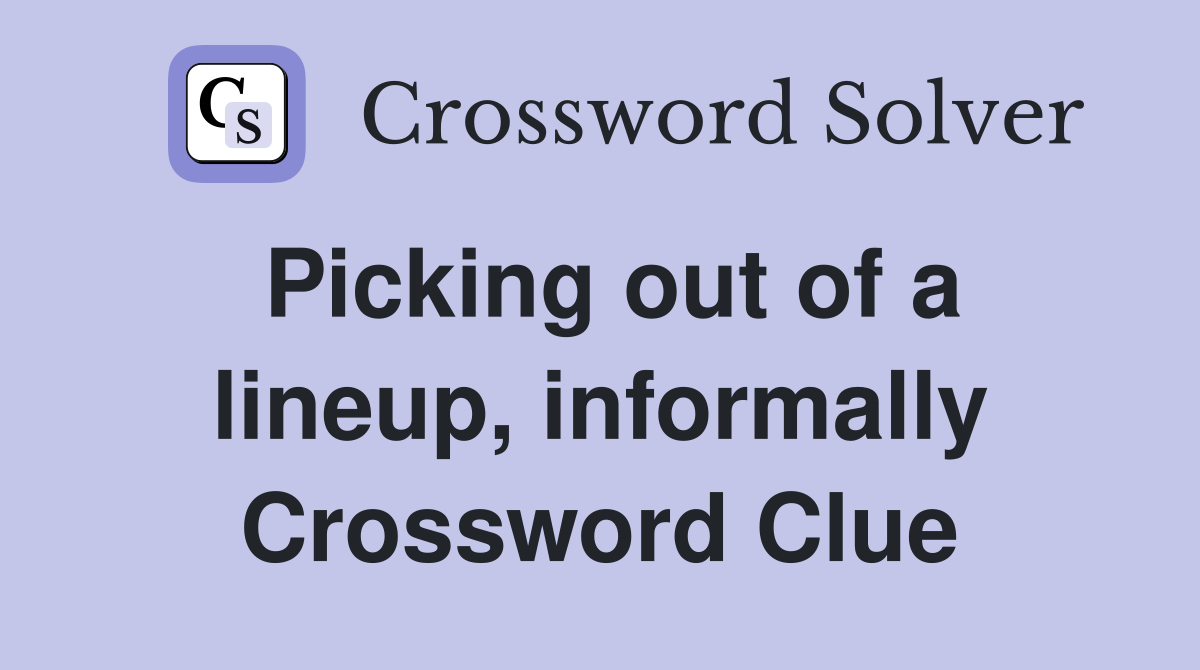 Picking out of a lineup, informally Crossword Clue
